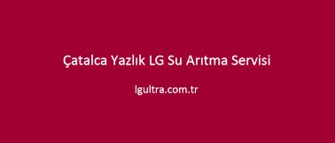 Çatalca Yazlık LG Su Arıtma Servisi Çatalca Yazlık LG Su Arıtma Servisi